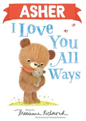 Asher I Love You All Ways: A Personalized Book About a Parent's Never-Ending...
