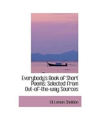 Everybody's Book of Short Poems: Selected from Out-Of-The-Way Sources, Eli Lemon