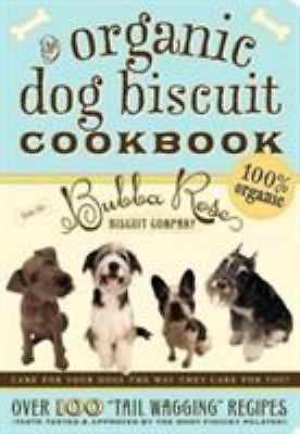 The Organic Dog Biscuit : Over 100 Tail Wagging Recipes by Eric Talley and Jessica Disbrow ...