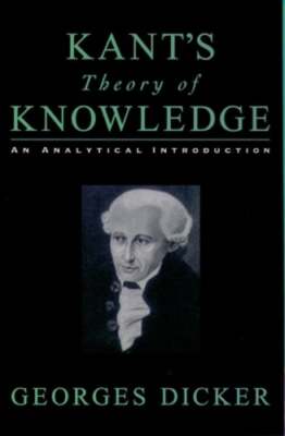 Kant's Theory of Knowledge: An Analytical Introduction by Georges Dicker: New