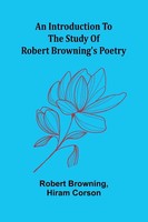 Robert Browning (U. A.) | An Introduction To The Study Of Robert Browning's...