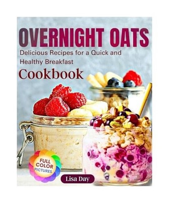 Overnight Oats Cookbook: Delicious Recipes for a Quick and Healthy Breakfast, Da