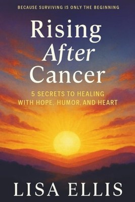 Rising After Cancer - 5 Secrets to Healing with Hope, H - Paperback NEW Lisa Ell