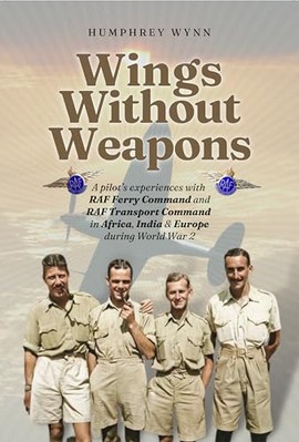Wings without Weapons: Memoirs of a Ferry Pilot with RAF Transport Command in...
