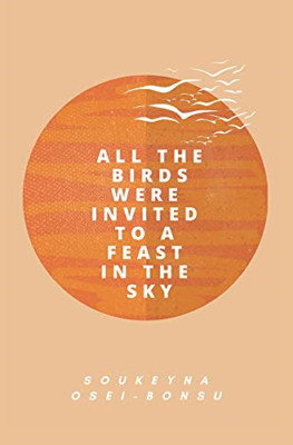 All the Birds Were Invited to a Feast in the Sky -  NEW Soukeyna Osei-B 2021