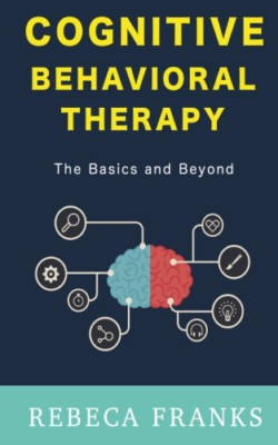 Cognitive Behavioral Therapy-Cbt : the Basics and Beyon -  NEW Rebeca Franks 201