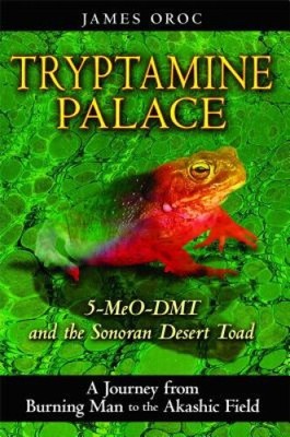 Tryptamine Palace: 5-MeO-DMT and the Sonoran Desert Toad by Oroc, James