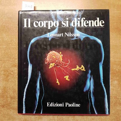 IL CORPO SI DIFENDE INDAGINE SUI RISCHI PER L'ORGANISMO Lennart Nilsson PAOLINE