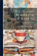 The Hemans Reader for Female Schools: Containing Extracts in Prose and Poetry (P