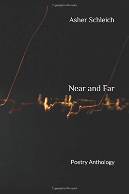 NEAR AND FAR: POETRY ANTHOLOGY By Asher Schleich **BRAND NEW**