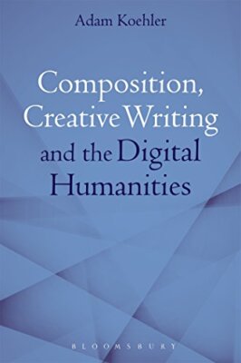 Koehler - Composition Creative Writing Studies and the Digital Human - X555z