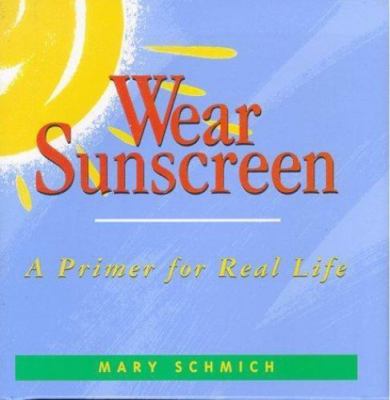 Wear Sunscreen: A Primer for Real Life by Mary Schmich