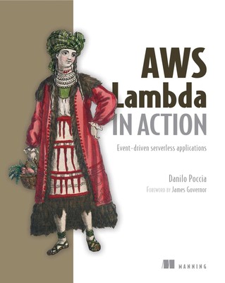 AWS Lambda in Action: Event-driven serverless applications by Poccia