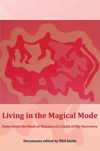Living in the Magical Mode : Notes from the Book of Minutes of a Guild of Shy...