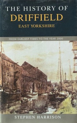 The History of Driffield: From Earliest Times to the Year 2000 Harrison, Stephen
