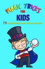 Magic Tricks For Kids: 79 Astonishing Magic Tricks For Kids With Illustrations 