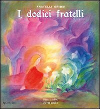 9788886943512 I dodici fratelli. Ediz. illustrata - Jacob Grimm,Wilhelm Grimm,M.