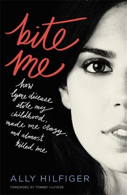 Bite Me: How Lyme Disease Stole My C..., Hilfiger, Ally