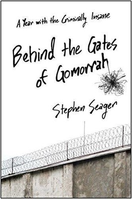 Behind the Gates of Gomorrah: A Year with the Criminally... - Seager, Stephen