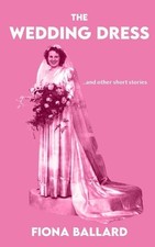 The Wedding Dress: ...and other short stories by Fiona Ballard Paperback Book