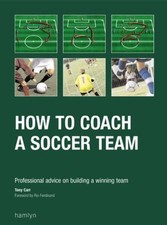 How to Coach a Soccer Team: Professional Advice on Building a Winning Team By T