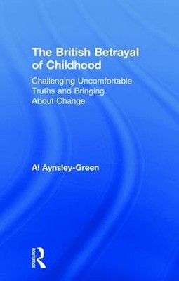 The British Betrayal of Childhood: Challenging Uncomfortable Truths and Bringing
