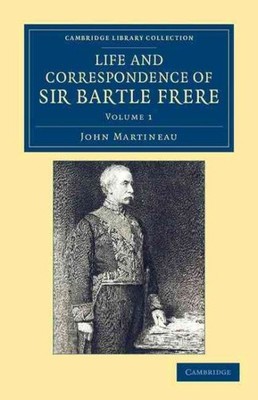 Life and Correspondence of Sir Bartle Frere, Bart., G.c.b., F.r.s., Etc., Pap...