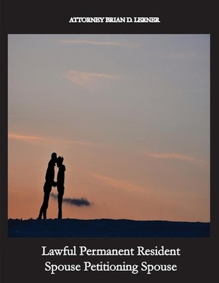 Lawful Permanent Resident Spouse Petitioning Spouse: Getting the Green Card by M