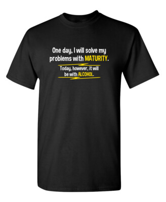 One Day I WIll Solve My Problems With Maturity. Today, However, It WIll Be WI...