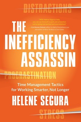 The Inefficiency Assassin: Time Management Tactics for Working Smarter, Not ...