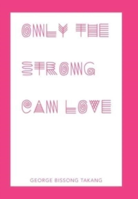 Only the Strong Can Love by George Bissong Takang HARDBACK 9781982274979