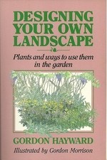 DESIGNING YOUR OWN LANDSCAPE: PLANTS AND WAYS TO USE THEM By Gordon Hayward VG