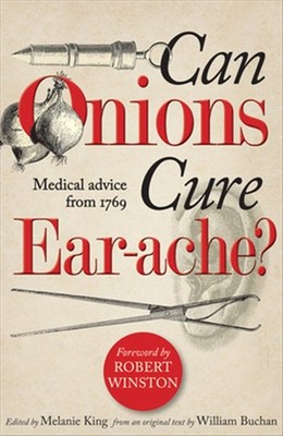 Can Onions Cure Ear-ache? : Medical Advice from 1769, Hardcover by Buchan, Wi...