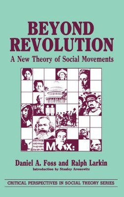 BEYOND REVOLUTION: A NEW THEORY OF SOCIAL MOVEMENTS By Daniel A. Foss & Ralph