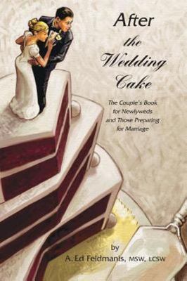 After the Wedding Cake: The Couple's Book for Newlyweds and Those Preparing ...