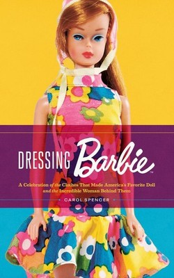 Dressing Barbie: A Celebration of the Clothes That Made America's Favorite Doll