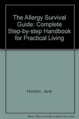 The Allergy Survival Guide: Complete Step-by-Schritt Handbook for Practical Living,