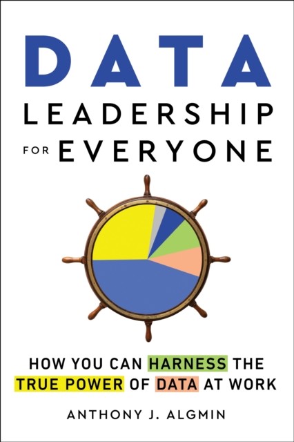 Data Leadership for Everyone by Anthony J. Algmin (Paperback Book)