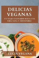 Delicias Veganas | Un Viaje Culinario Hacia Una Vida Sana Y Sostenible | Vegana
