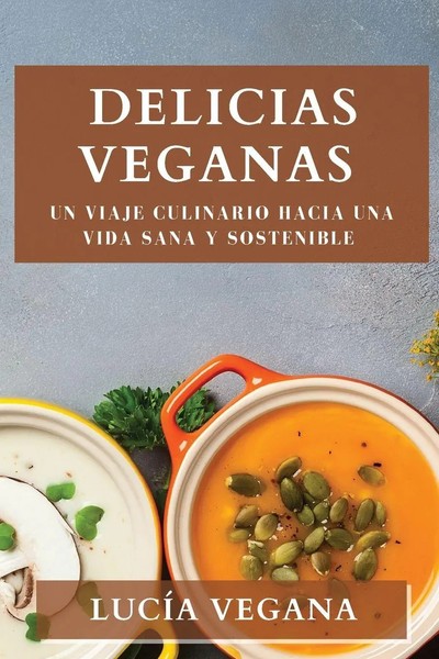 Delicias Veganas | Un Viaje Culinario Hacia Una Vida Sana Y Sostenible | Vegana-image