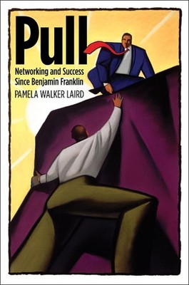 Pull: Networking and Success since Benjamin Franklin (Harvard Studies in Bus...