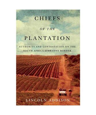 Chiefs of the Plantation: Authority and Contestation on the South Africa-Zimbabw