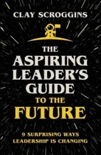 Aspiring Leaders Guide to the Future: 9 Surprising Ways Leadership is C - GOOD