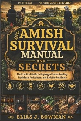 Amish Survival Manual and Secrets: The Practical Guide to Unplugged Homesteading
