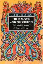 Celtic Design: The Dragon and the Griffin: The Viking Impact by Aidan Meehan