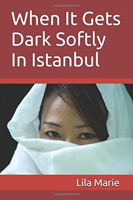 WHEN IT GETS DARK SOFTLY IN ISTANBUL By Lila Marie **BRAND NEW**