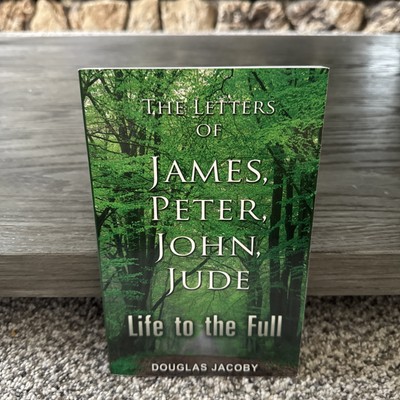 The Letters of James, Peter, John, Jude (Life to the Full) by Douglas Jacoby
