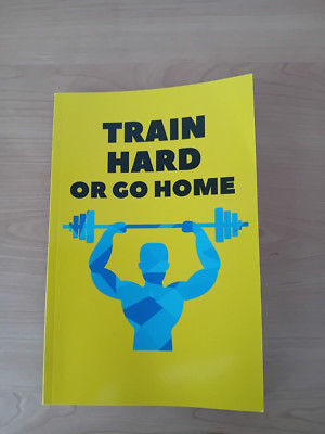 Train Hard or Go Home Übungs- und Ernährungsbuch