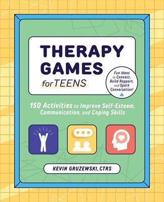 Therapy Games for Teens: 150 Activities to Improve Self-Esteem, Communication, a
