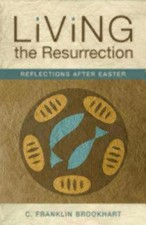 Living the Resurrection: Reflections After Easter by C. Franklin Brookhart (Engl